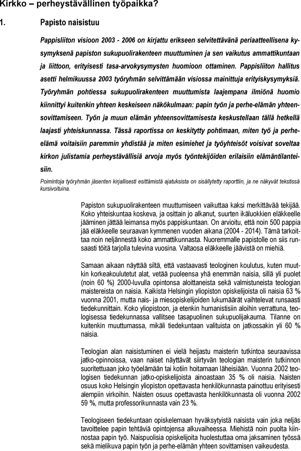 erityisesti tasa-arvokysymysten huomioon ottaminen. Pappisliiton hallitus asetti helmikuussa 2003 työryhmän selvittämään visiossa mainittuja erityiskysymyksiä.