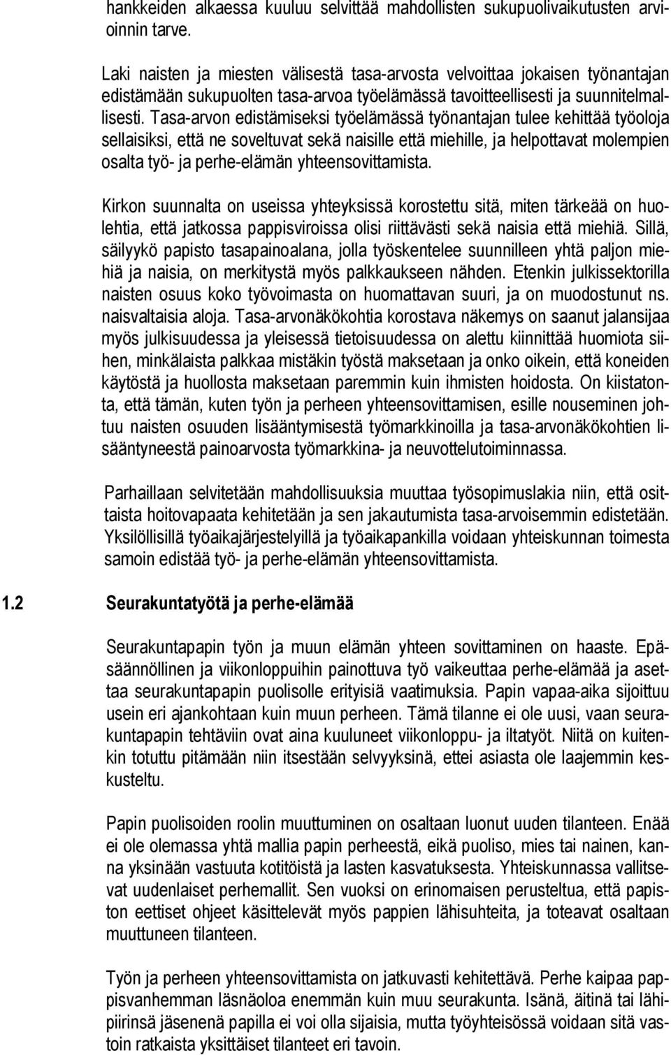 Tasa-arvon edistämiseksi työelämässä työnantajan tulee kehittää työoloja sellaisiksi, että ne soveltuvat sekä naisille että miehille, ja helpottavat molempien osalta työ- ja perhe-elämän