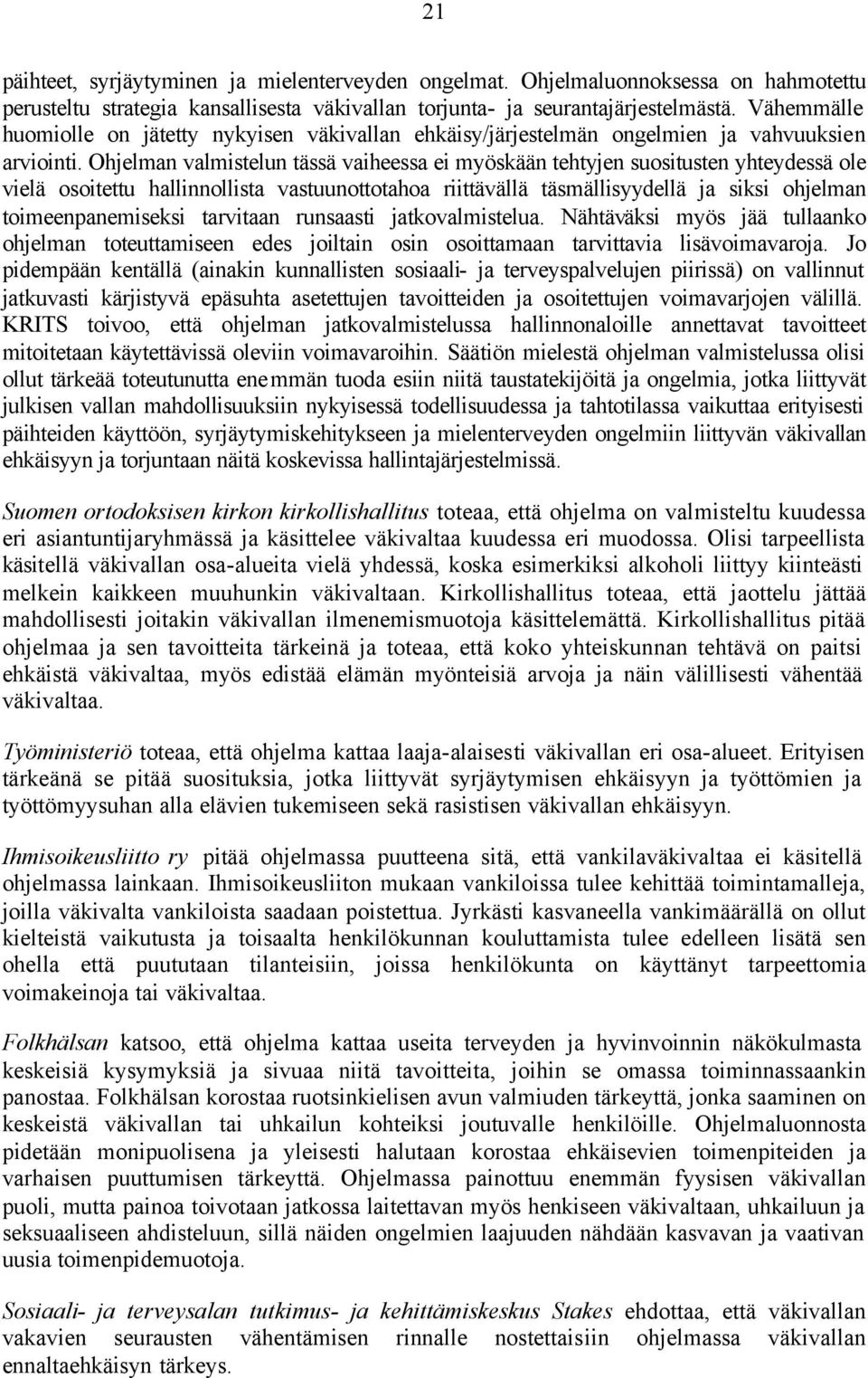 Ohjelman valmistelun tässä vaiheessa ei myöskään tehtyjen suositusten yhteydessä ole vielä osoitettu hallinnollista vastuunottotahoa riittävällä täsmällisyydellä ja siksi ohjelman toimeenpanemiseksi