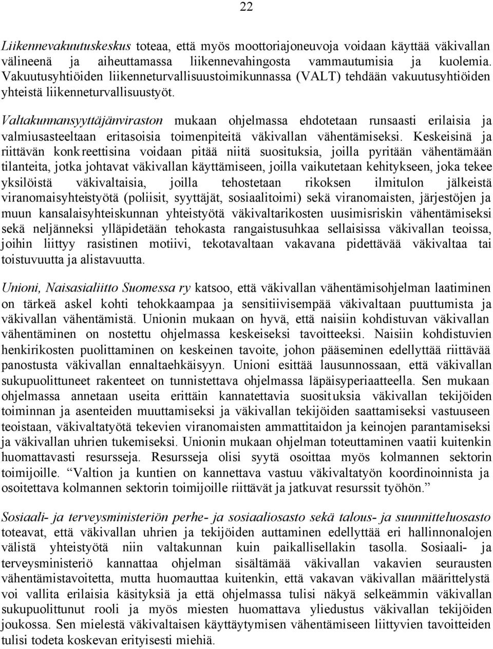 Valtakunnansyyttäjänviraston mukaan ohjelmassa ehdotetaan runsaasti erilaisia ja valmiusasteeltaan eritasoisia toimenpiteitä väkivallan vähentämiseksi.