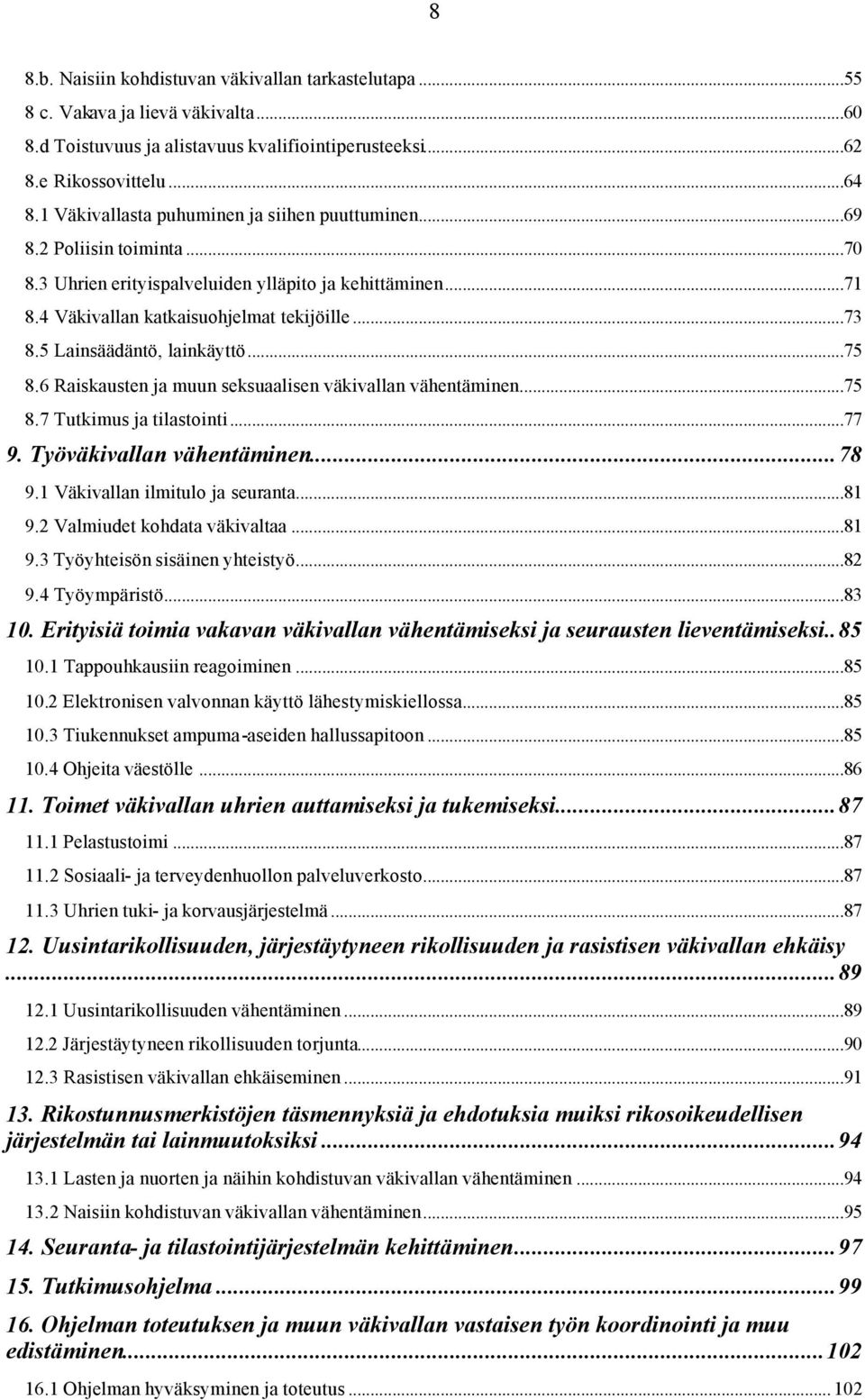 5 Lainsäädäntö, lainkäyttö...75 8.6 Raiskausten ja muun seksuaalisen väkivallan vähentäminen...75 8.7 Tutkimus ja tilastointi...77 9. Työväkivallan vähentäminen...78 9.