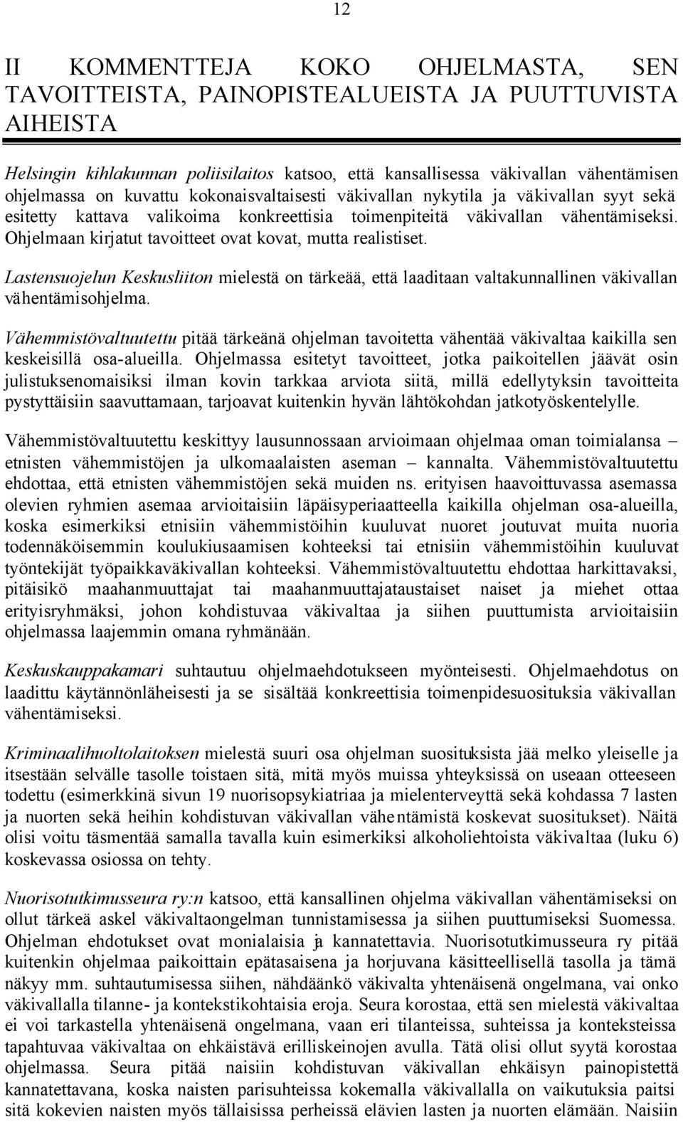 Ohjelmaan kirjatut tavoitteet ovat kovat, mutta realistiset. Lastensuojelun Keskusliiton mielestä on tärkeää, että laaditaan valtakunnallinen väkivallan vähentämisohjelma.