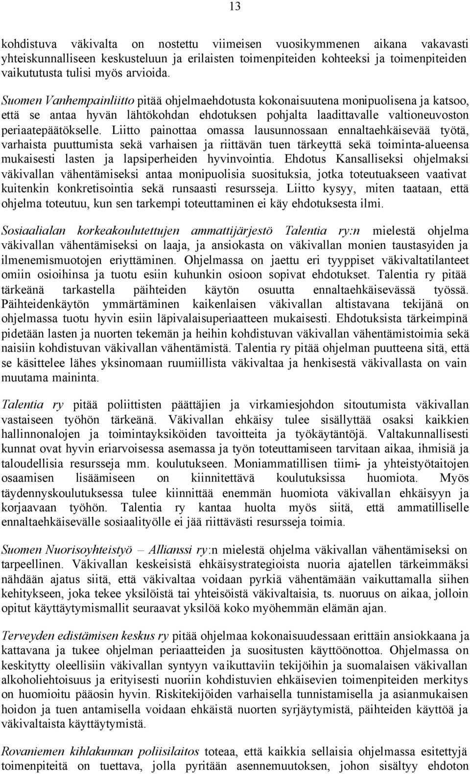 Liitto painottaa omassa lausunnossaan ennaltaehkäisevää työtä, varhaista puuttumista sekä varhaisen ja riittävän tuen tärkeyttä sekä toiminta-alueensa mukaisesti lasten ja lapsiperheiden hyvinvointia.