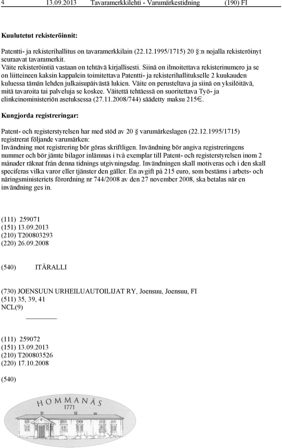 Siinä on ilmoitettava rekisterinumero ja se on liitteineen kaksin kappalein toimitettava Patentti- ja rekisterihallitukselle 2 kuukauden kuluessa tämän lehden julkaisupäivästä lukien.