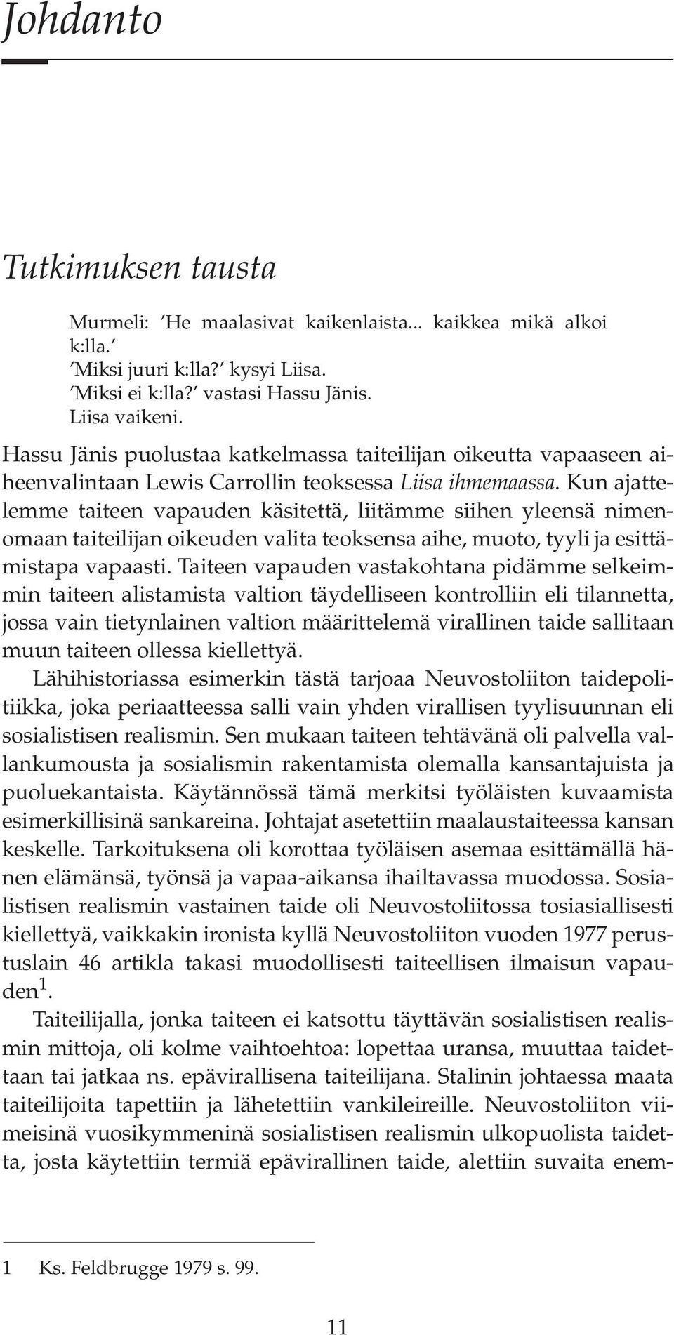 Kun ajattelemme taiteen vapauden käsitettä, liitämme siihen yleensä nimenomaan taiteilijan oikeuden valita teoksensa aihe, muoto, tyyli ja esittämistapa vapaasti.