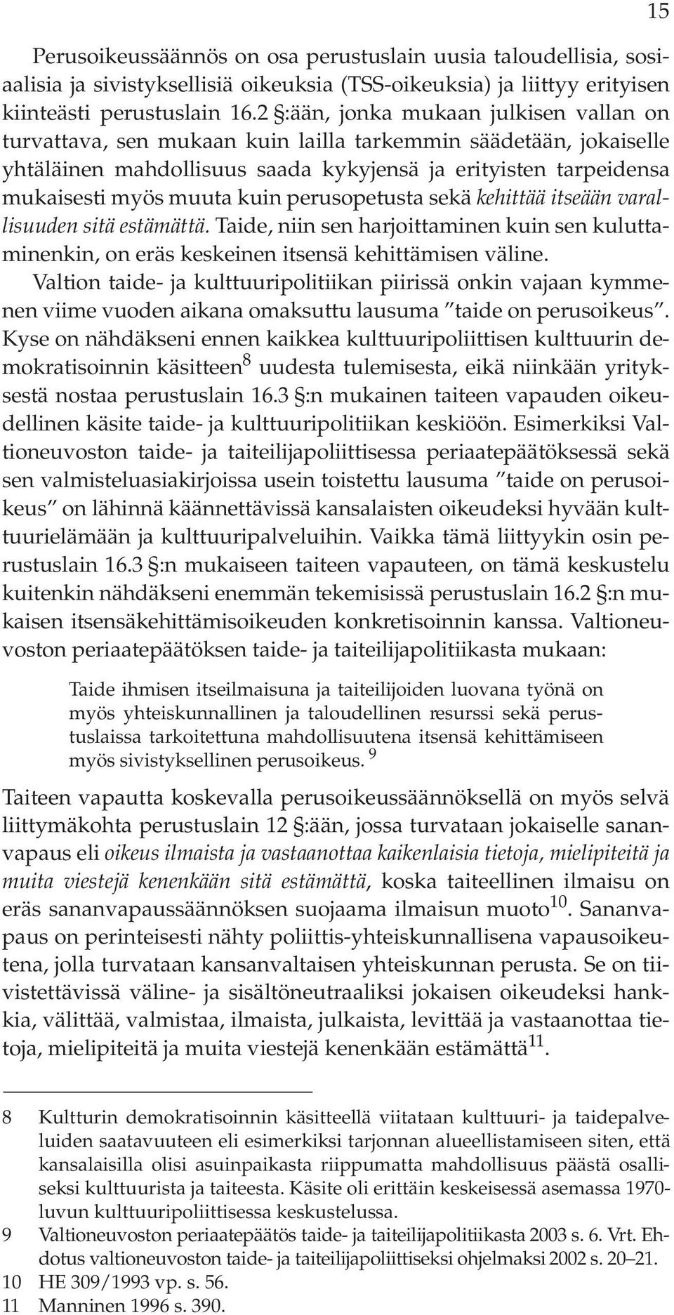 perusopetusta sekä kehittää itseään varallisuuden sitä estämättä. Taide, niin sen harjoittaminen kuin sen kuluttaminenkin, on eräs keskeinen itsensä kehittämisen väline.