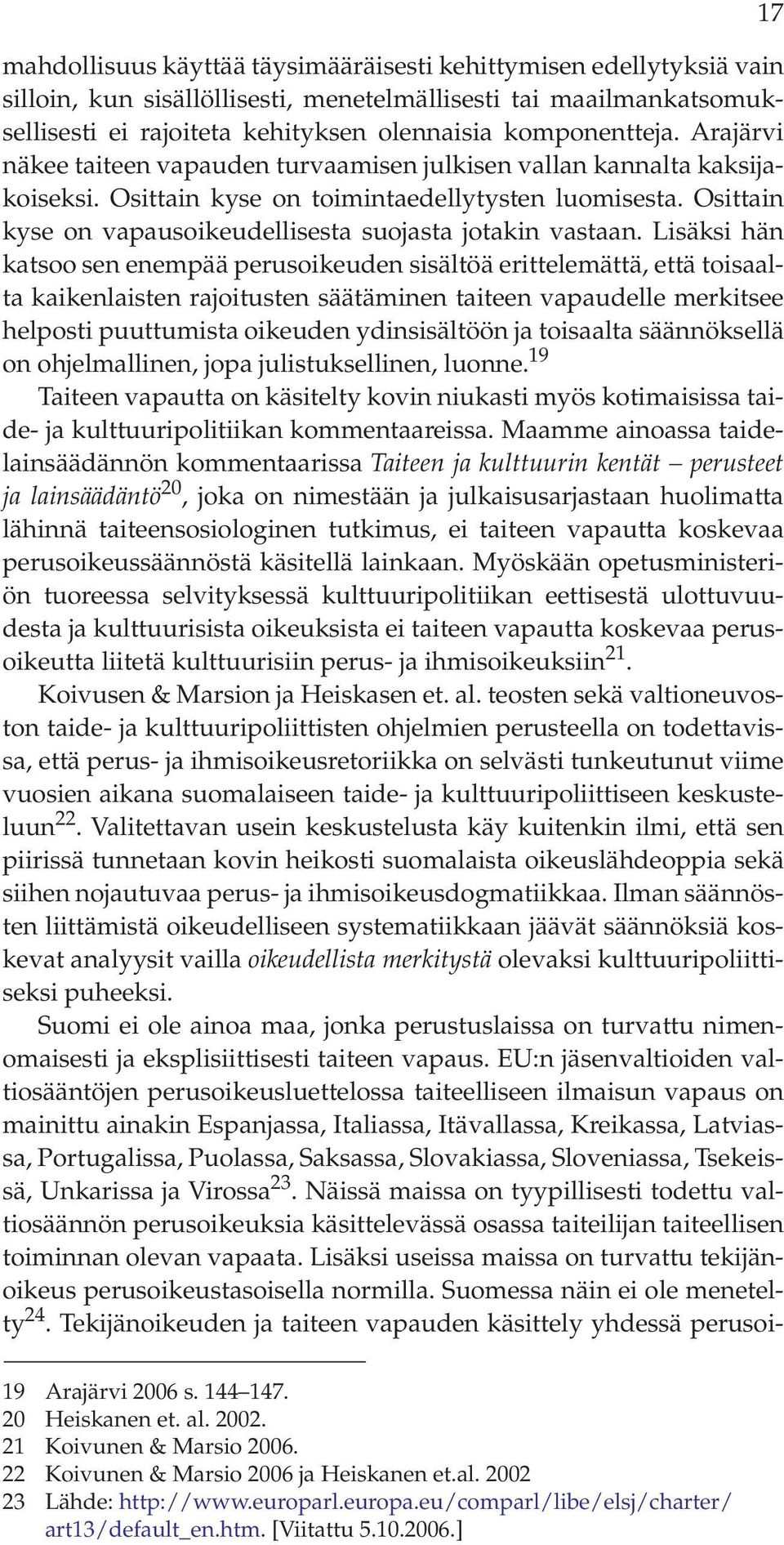 Lisäksi hän katsoo sen enempää perusoikeuden sisältöä erittelemättä, että toisaalta kaikenlaisten rajoitusten säätäminen taiteen vapaudelle merkitsee helposti puuttumista oikeuden ydinsisältöön ja