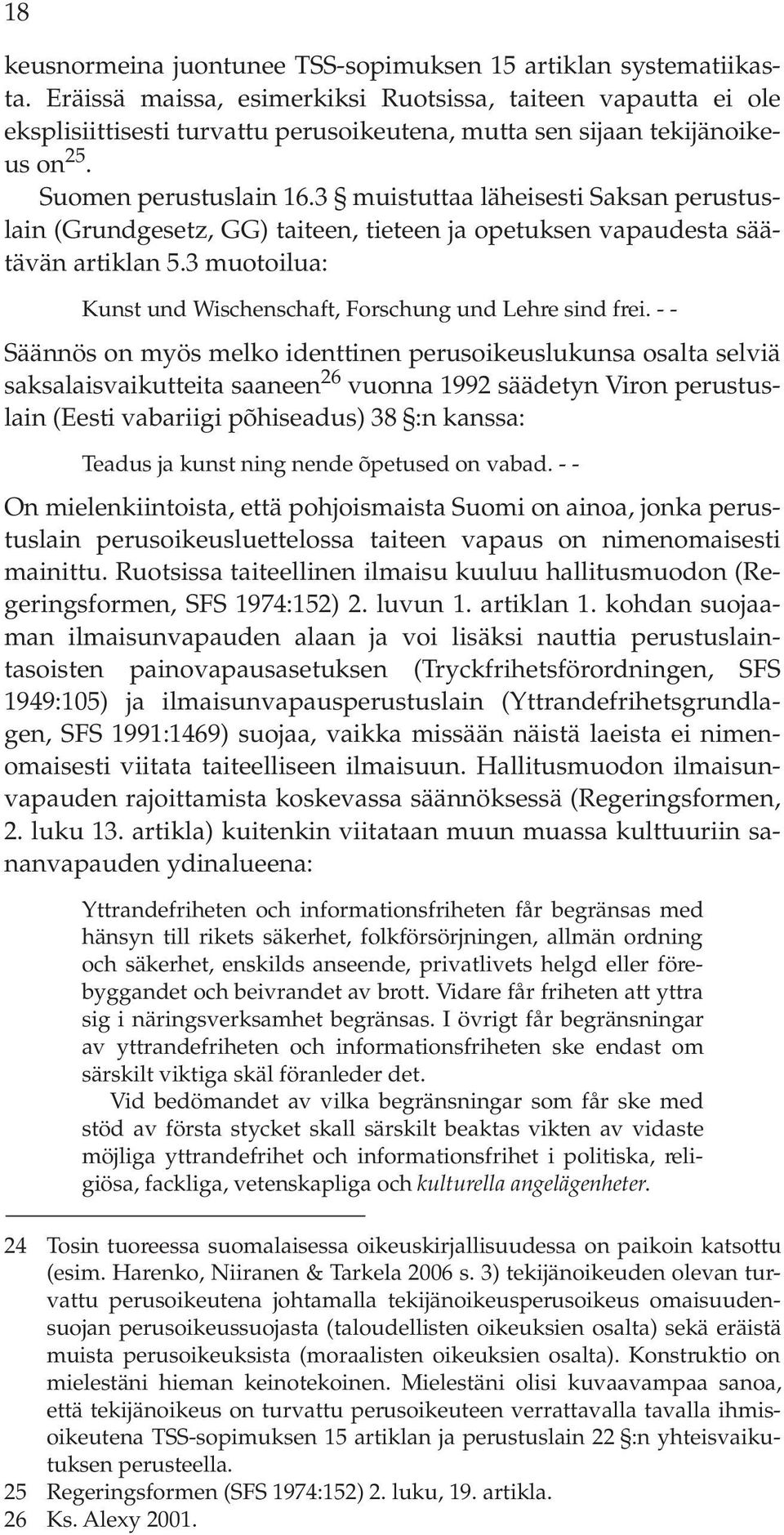 3 muistuttaa läheisesti Saksan perustuslain (Grundgesetz, GG) taiteen, tieteen ja opetuksen vapaudesta säätävän artiklan 5.3 muotoilua: Kunst und Wischenschaft, Forschung und Lehre sind frei.