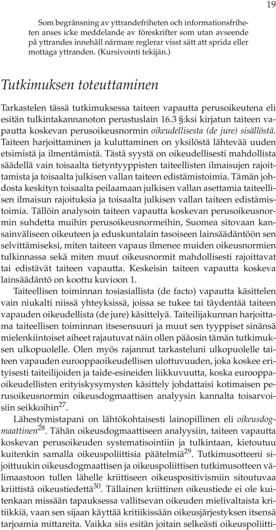 3 :ksi kirjatun taiteen vapautta koskevan perusoikeusnormin oikeudellisesta (de jure) sisällöstä. Taiteen harjoittaminen ja kuluttaminen on yksilöstä lähtevää uuden etsimistä ja ilmentämistä.