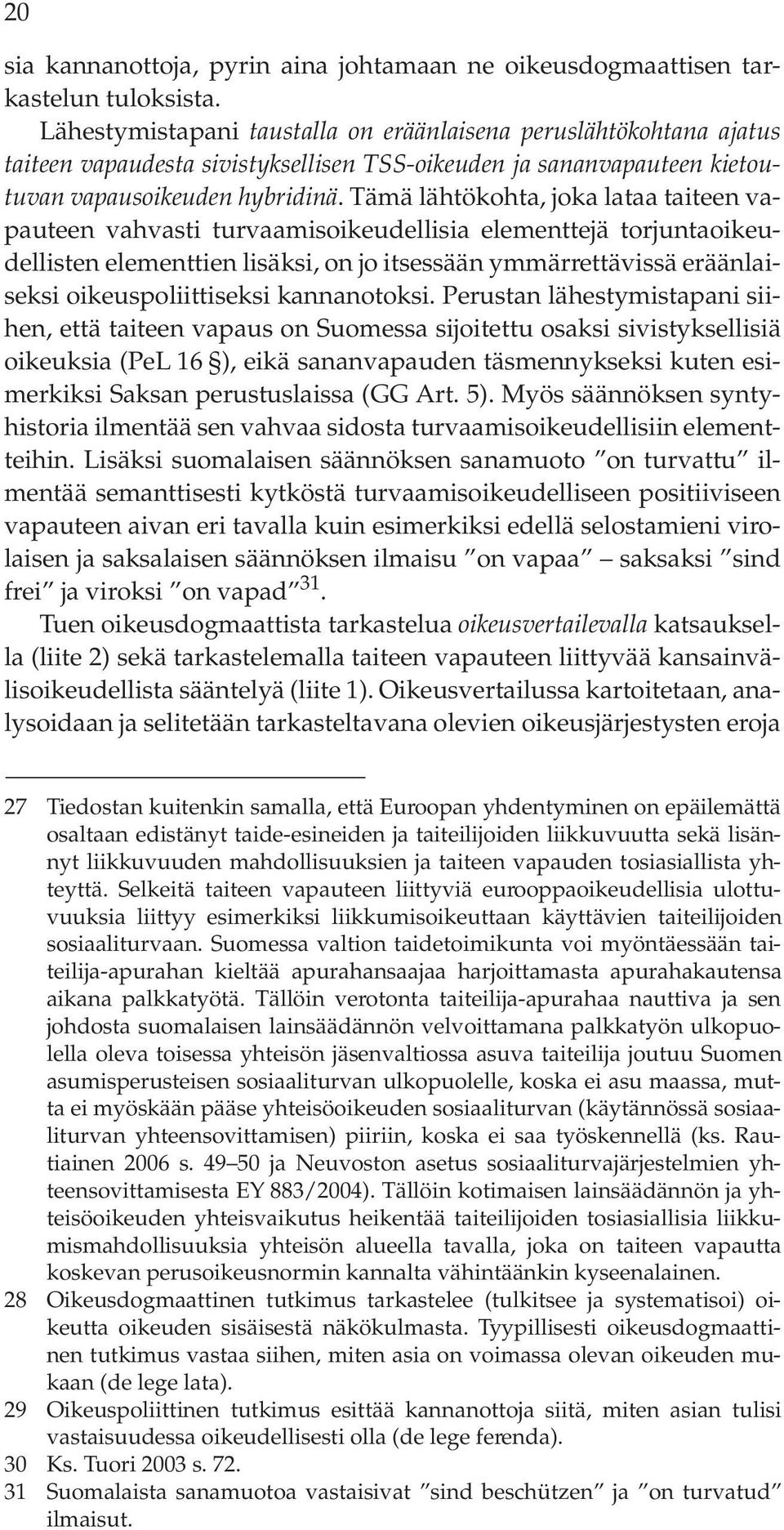 Tämä lähtökohta, joka lataa taiteen vapauteen vahvasti turvaamisoikeudellisia elementtejä torjuntaoikeudellisten elementtien lisäksi, on jo itsessään ymmärrettävissä eräänlaiseksi oikeuspoliittiseksi