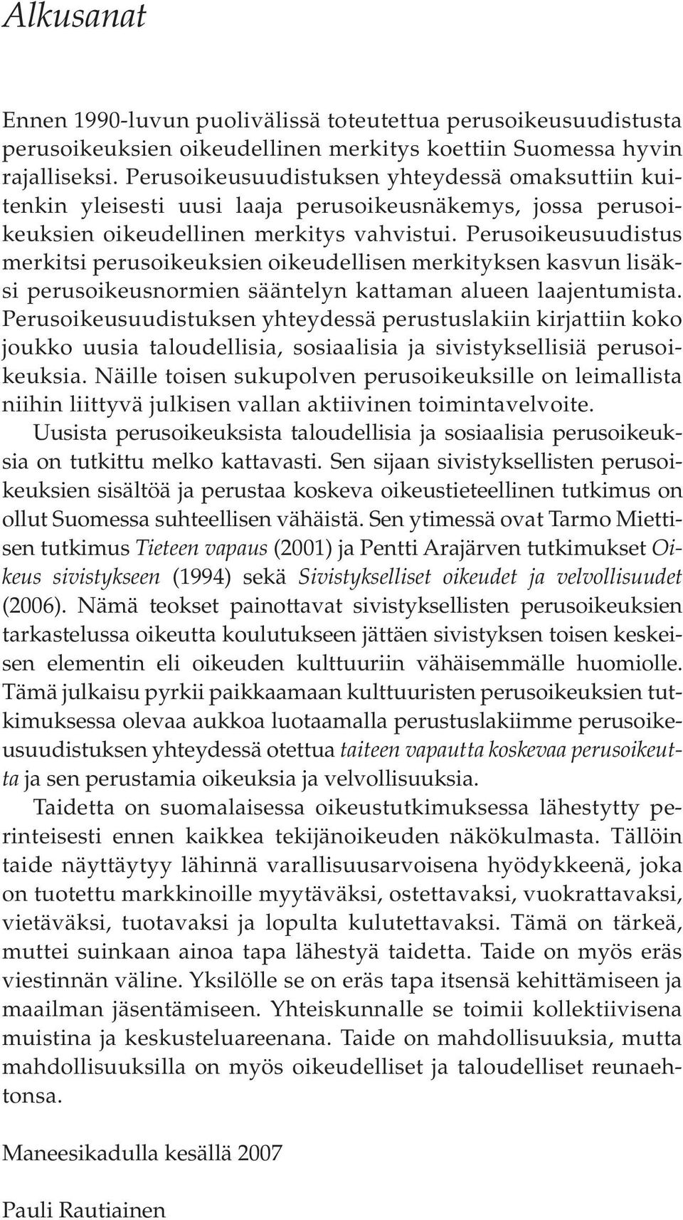 Perusoikeusuudistus merkitsi perusoikeuksien oikeudellisen merkityksen kasvun lisäksi perusoikeusnormien sääntelyn kattaman alueen laajentumista.