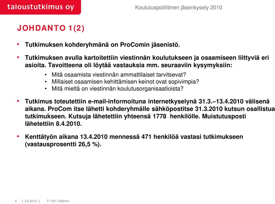 Mitä mieltä on viestinnän koulutusorganisaatioista? Tutkimus toteutettiin e-mail-informoituna internetkyselynä 31.3. 13.4.2010 välisenä aikana.