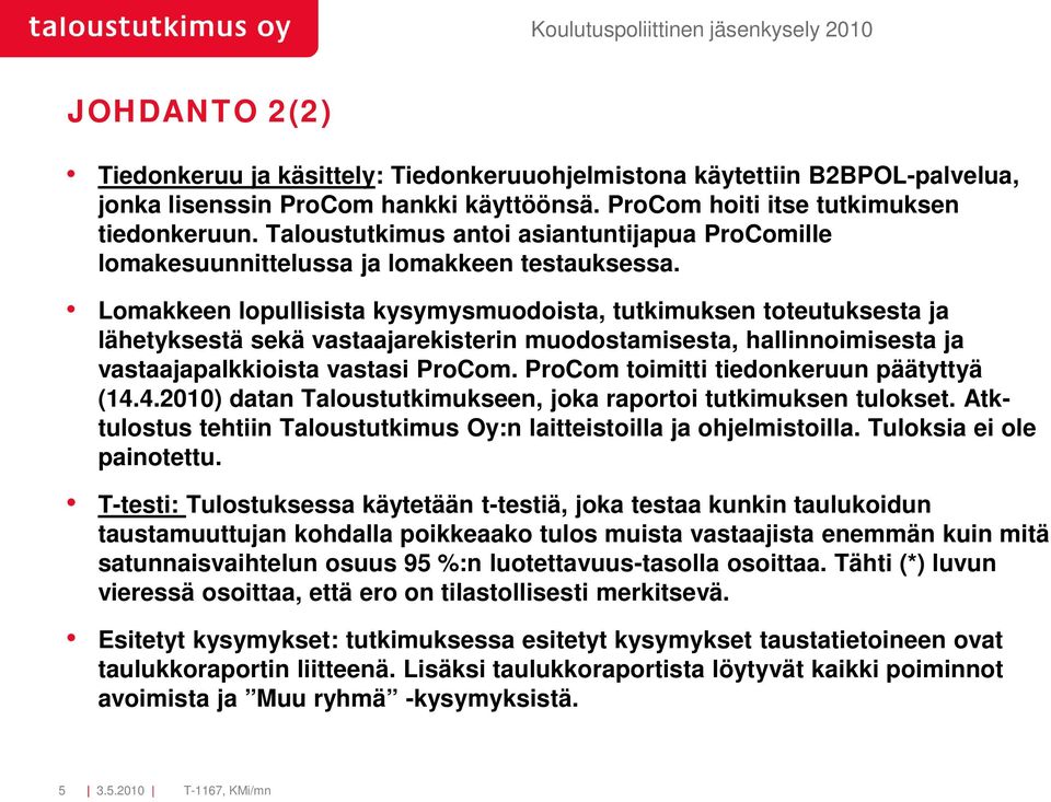 Lomakkeen lopullisista kysymysmuodoista, tutkimuksen toteutuksesta ja lähetyksestä sekä vastaajarekisterin muodostamisesta, hallinnoimisesta ja vastaajapalkkioista vastasi ProCom.