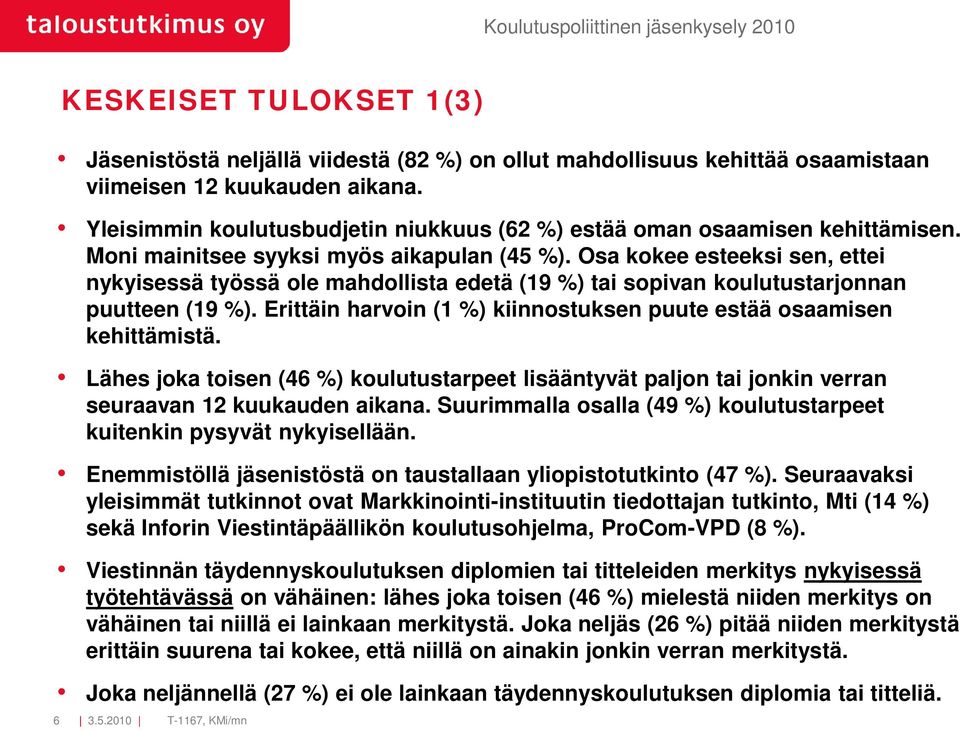 Osa kokee esteeksi sen, ettei nykyisessä työssä ole mahdollista edetä (19 %) tai sopivan koulutustarjonnan puutteen (19 %). Erittäin harvoin (1 %) kiinnostuksen puute estää osaamisen kehittämistä.