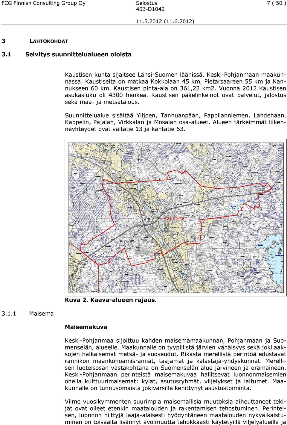 Kaustisen pääelinkeinot ovat palvelut, jalostus sekä maa- ja metsätalous. Suunnittelualue sisältää Ylijoen, Tanhuanpään, Pappilanniemen, Lähdehaan, Kappelin, Pajalan, Virkkalan ja Mosalan osa-alueet.