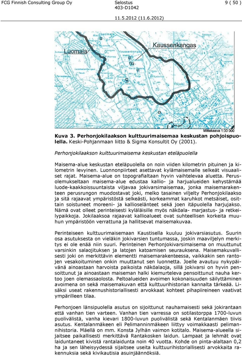 Luonnonpiirteet asettavat kylämaisemalle selkeät visuaaliset rajat. Maisema-alue on topografialtaan hyvin vaihtelevaa aluetta.