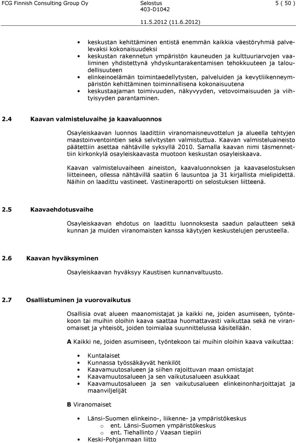 toiminnallisena kokonaisuutena keskustaajaman toimivuuden, näkyvyyden, vetovoimaisuuden ja viihtyisyyden parantaminen. 2.