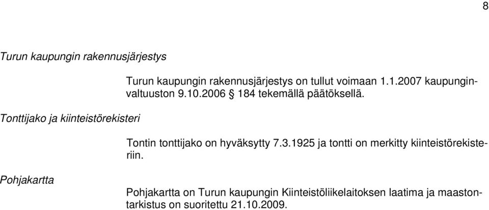 2006 184 tekemällä päätöksellä. Tontin tonttijako on hyväksytty 7.3.