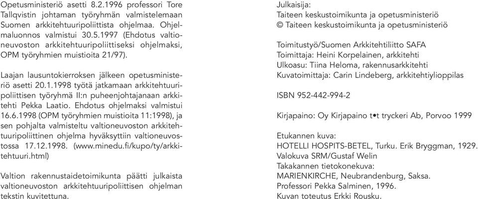 Ehdotus ohjelmaksi valmistui 16.6.1998 (OPM työryhmien muistioita 11:1998), ja sen pohjalta valmisteltu valtioneuvoston arkkitehtuuripoliittinen ohjelma hyväksyttiin valtioneuvostossa 17.12.1998. (www.