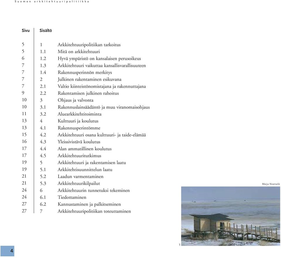 2 Rakentamisen julkinen rahoitus 3 Ohjaus ja valvonta 3.1 Rakennuslainsäädäntö ja muu viranomaisohjaus 3.2 Aluearkkitehtitoiminta 4 Kulttuuri ja koulutus 4.1 Rakennusperintömme 4.