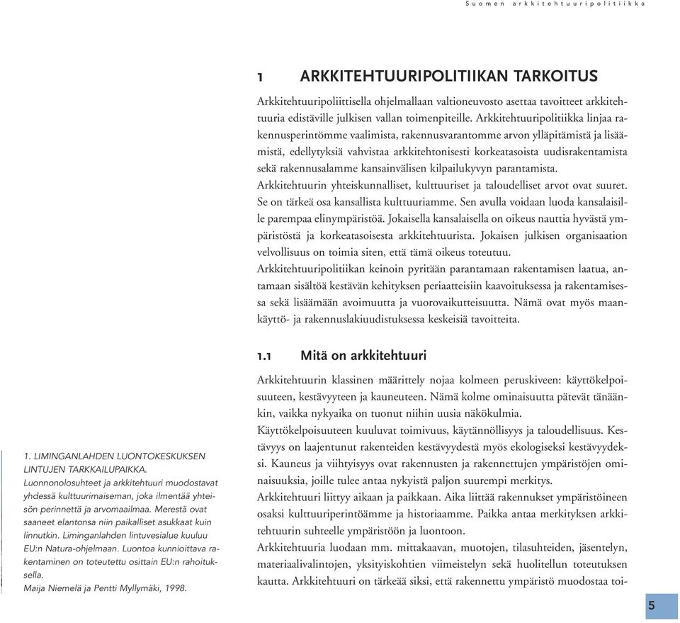 rakennusalamme kansainvälisen kilpailukyvyn parantamista. Arkkitehtuurin yhteiskunnalliset, kulttuuriset ja taloudelliset arvot ovat suuret. Se on tärkeä osa kansallista kulttuuriamme.