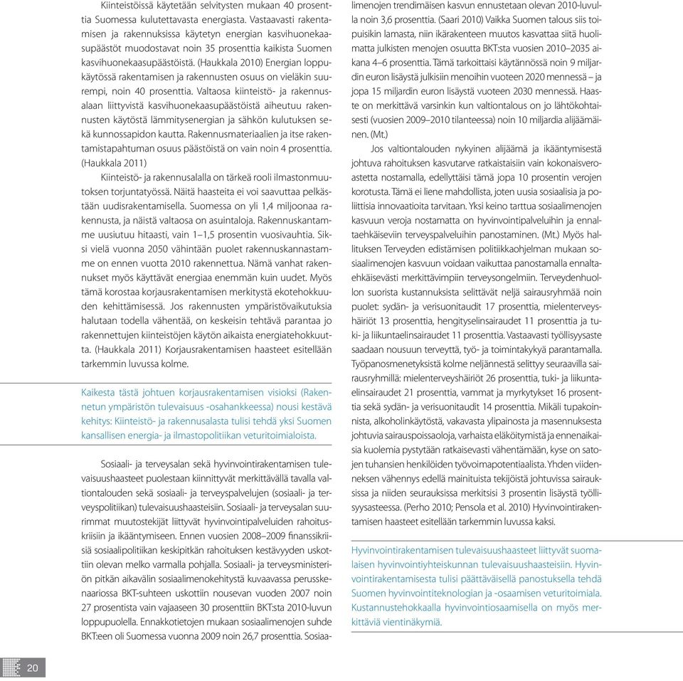 (Haukkala 2010) Energian loppukäytössä rakentamisen ja rakennusten osuus on vieläkin suurempi, noin 40 prosenttia.