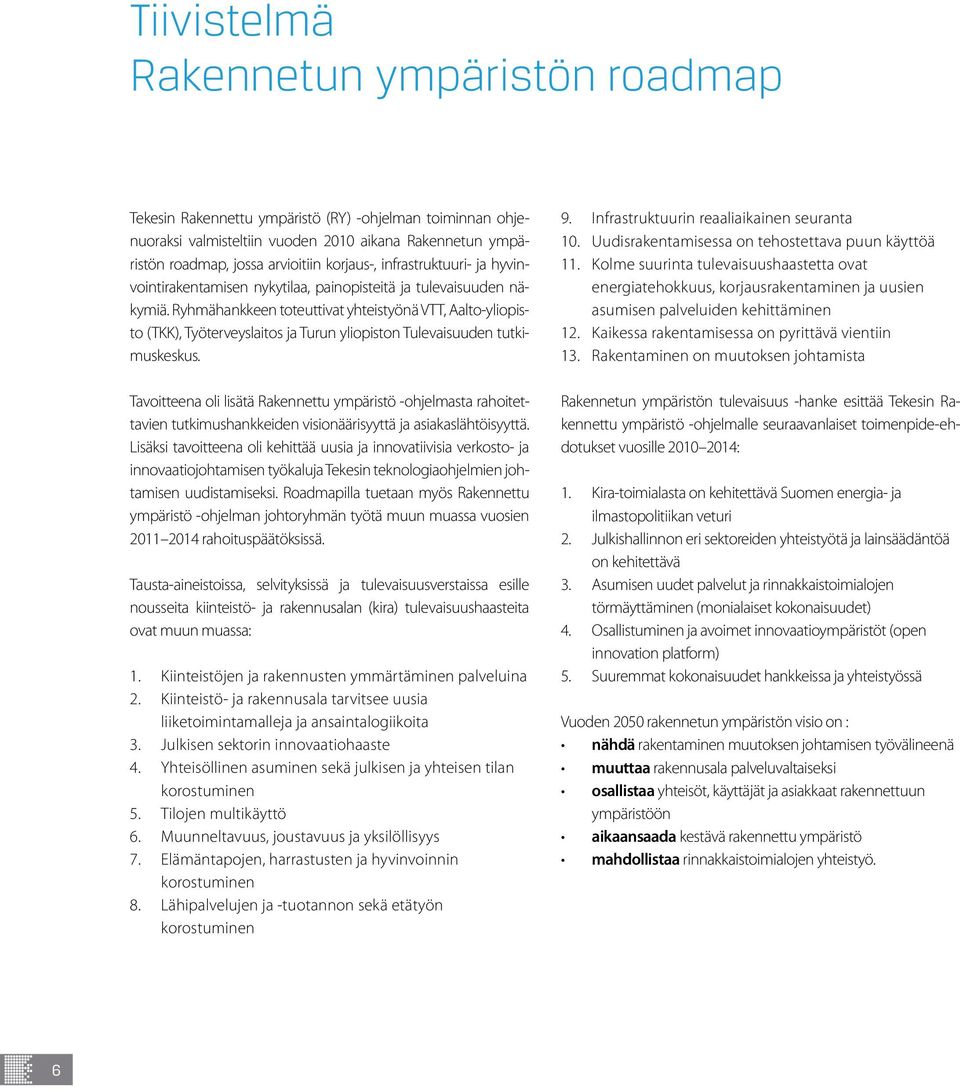 Ryhmähankkeen toteuttivat yhteistyönä VTT, Aalto-yliopisto (TKK), Työterveyslaitos ja Turun yliopiston Tulevaisuuden tutkimuskeskus.