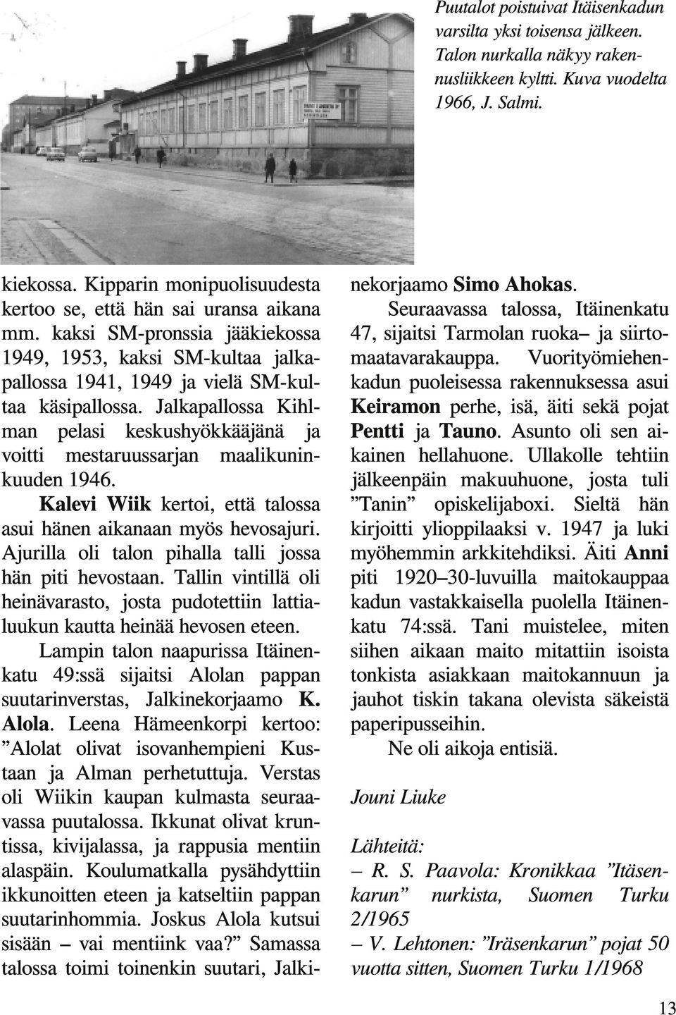 Jalkapallossa Kihlman pelasi keskushyökkääjänä ja voitti mestaruussarjan maalikuninkuuden 1946. Kalevi Wiik kertoi, että talossa asui hänen aikanaan myös hevosajuri.