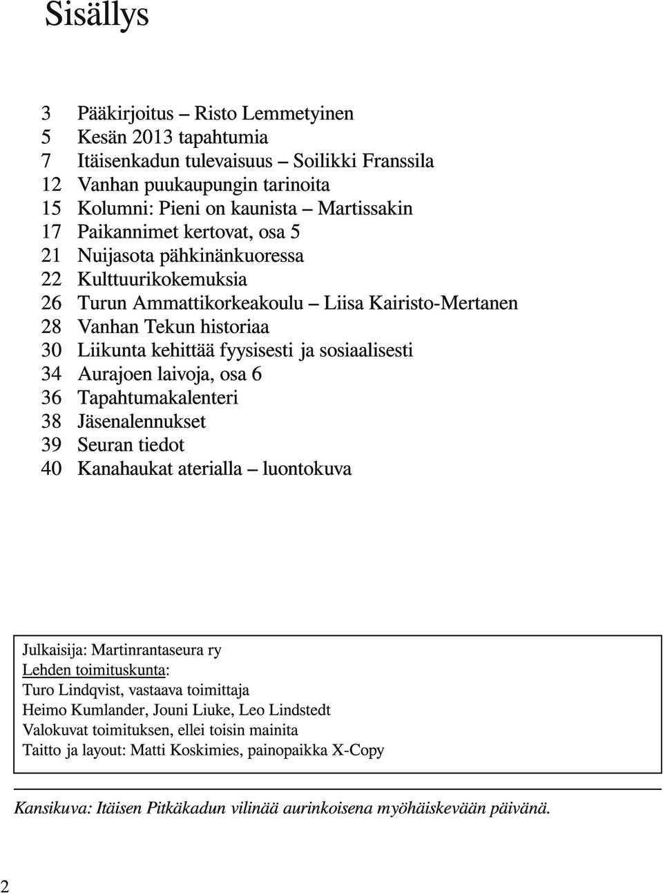 sosiaalisesti Aurajoen laivoja, osa 6 Tapahtumakalenteri Jäsenalennukset Seuran tiedot Kanahaukat aterialla luontokuva Julkaisija: Martinrantaseura ry Lehden toimituskunta: Turo Lindqvist, vastaava