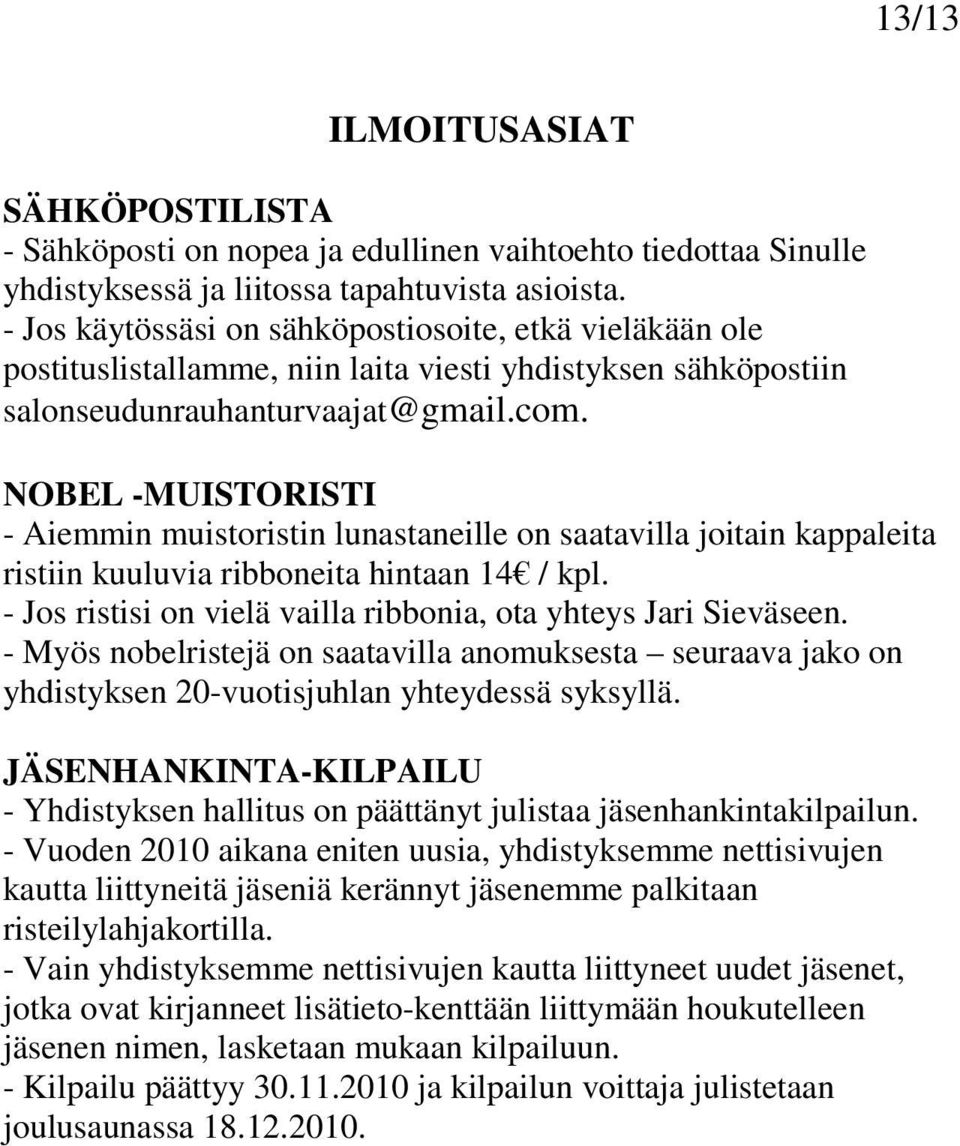 NOBEL -MUISTORISTI - Aiemmin muistoristin lunastaneille on saatavilla joitain kappaleita ristiin kuuluvia ribboneita hintaan 14 / kpl.