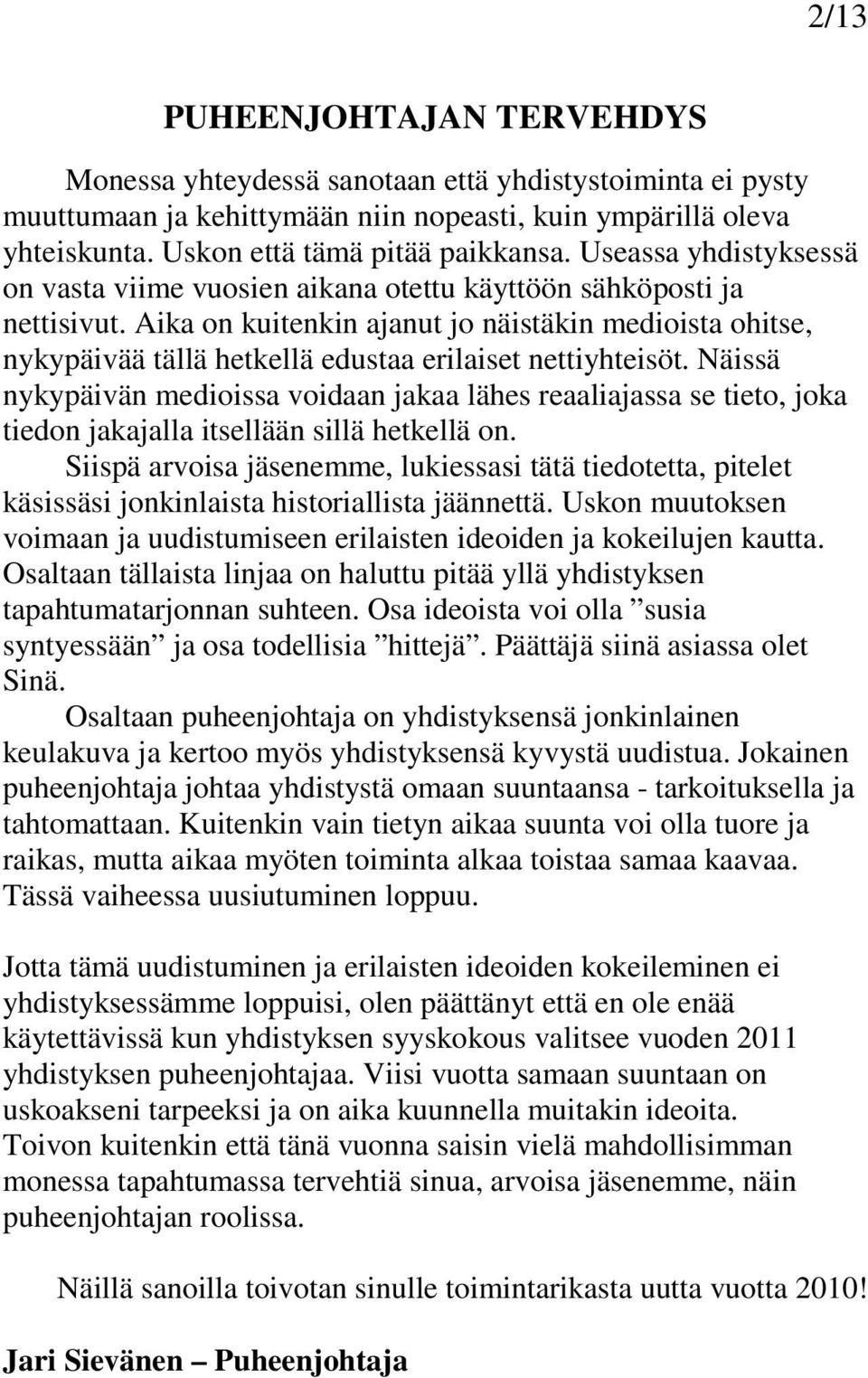 Aika on kuitenkin ajanut jo näistäkin medioista ohitse, nykypäivää tällä hetkellä edustaa erilaiset nettiyhteisöt.