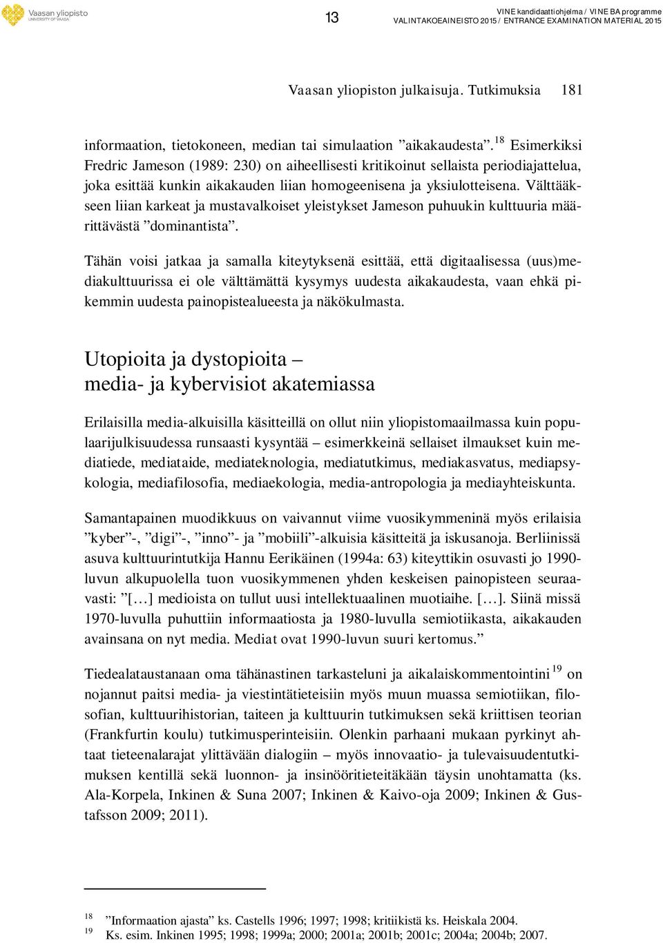 Välttääkseen liian karkeat ja mustavalkoiset yleistykset Jameson puhuukin kulttuuria määrittävästä dominantista.