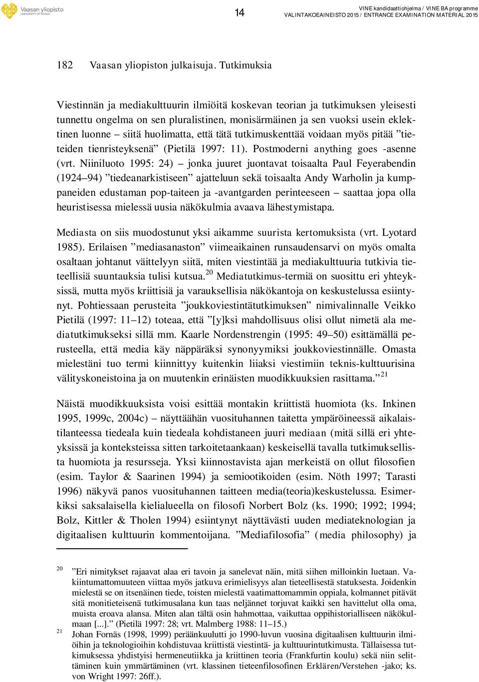 huolimatta, että tätä tutkimuskenttää voidaan myös pitää tieteiden tienristeyksenä (Pietilä 1997: 11). Postmoderni anything goes -asenne (vrt.