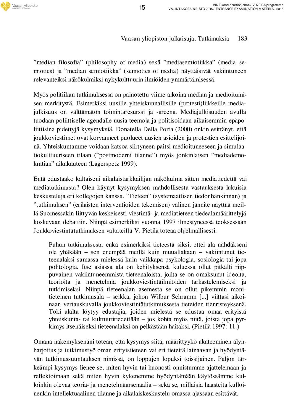 nykykulttuurin ilmiöiden ymmärtämisessä. Myös politiikan tutkimuksessa on painotettu viime aikoina median ja medioitumisen merkitystä.