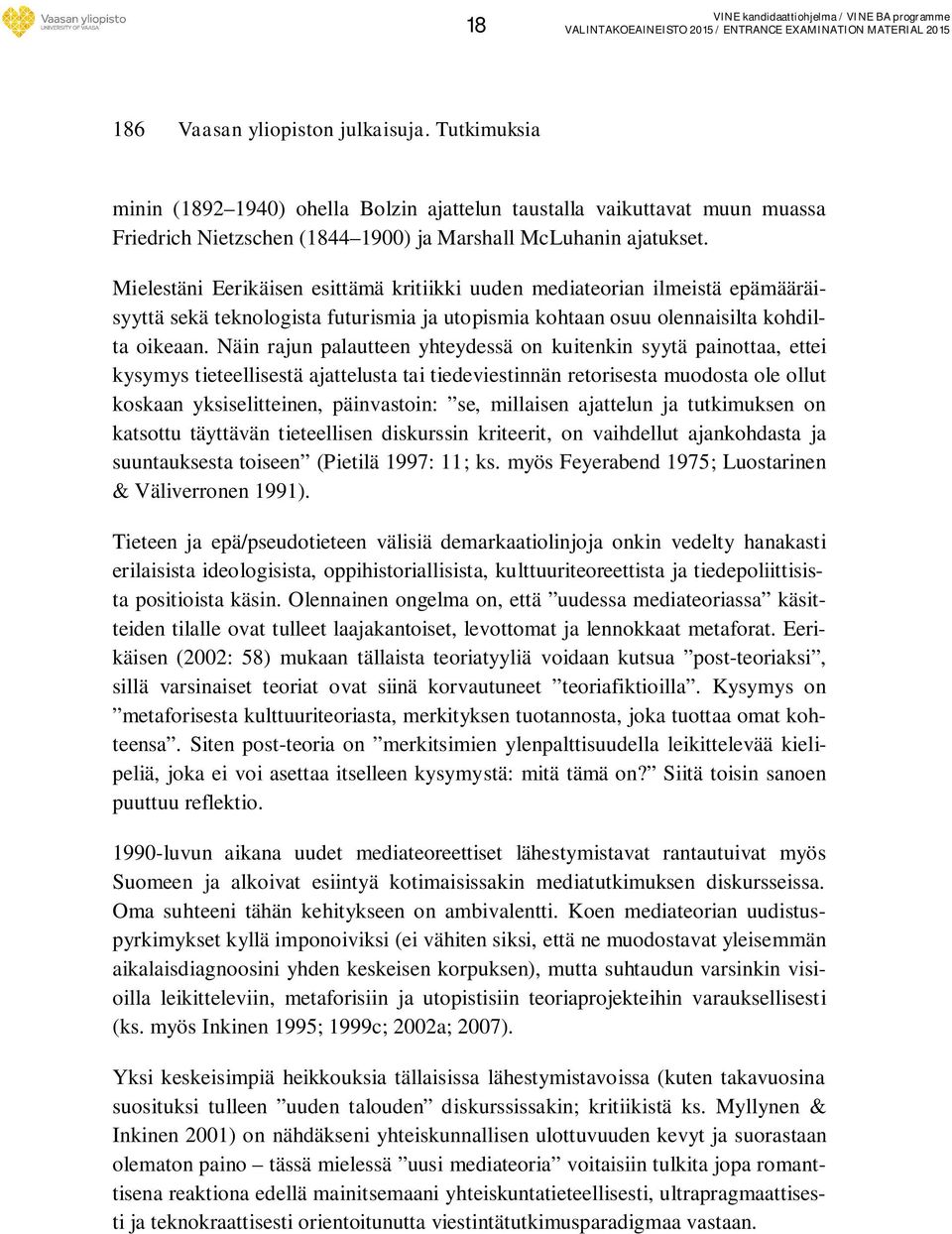 Näin rajun palautteen yhteydessä on kuitenkin syytä painottaa, ettei kysymys tieteellisestä ajattelusta tai tiedeviestinnän retorisesta muodosta ole ollut koskaan yksiselitteinen, päinvastoin: se,