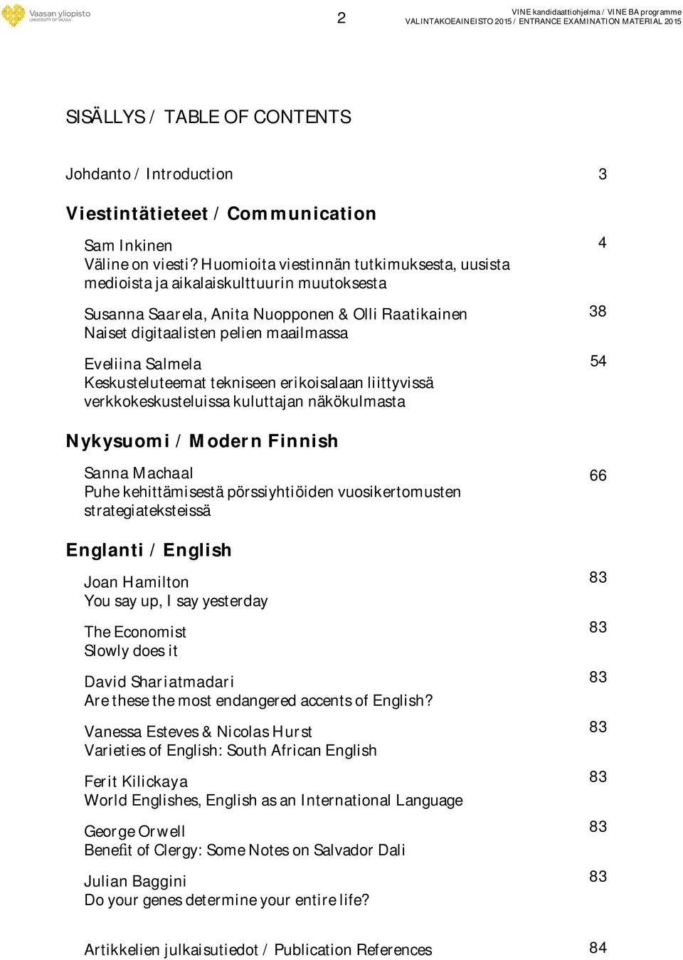 Keskusteluteemat tekniseen erikoisalaan liittyvissä verkkokeskusteluissa kuluttajan näkökulmasta 3 4 38 54 Nykysuomi / Modern Finnish Sanna Machaal Puhe kehittämisestä pörssiyhtiöiden