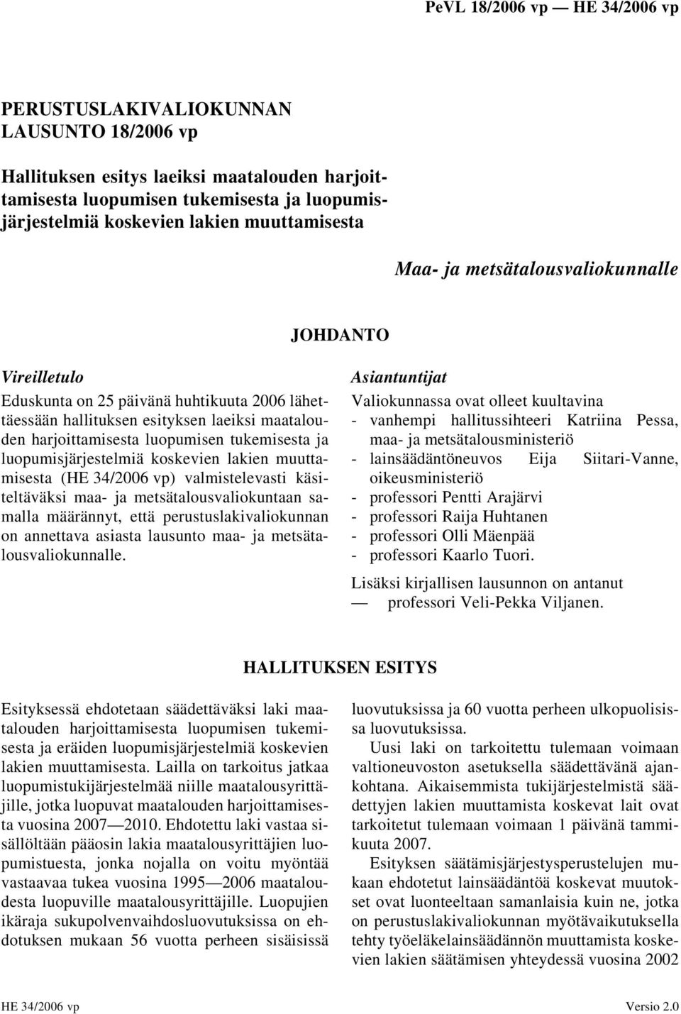 luopumisjärjestelmiä koskevien lakien muuttamisesta (HE 34/2006 vp) valmistelevasti käsiteltäväksi maa- ja metsätalousvaliokuntaan samalla määrännyt, että perustuslakivaliokunnan on annettava asiasta