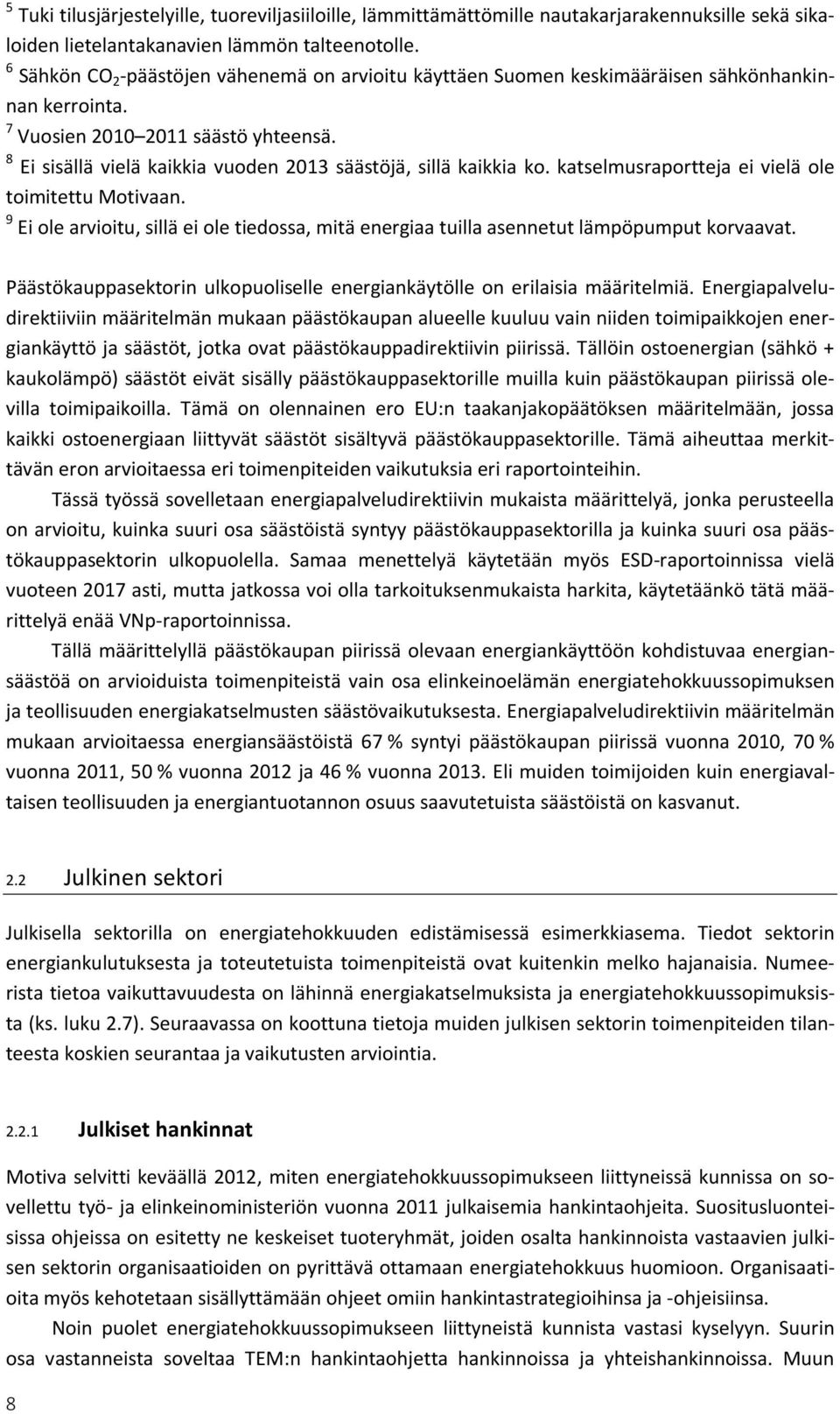 8 Ei sisällä vielä kaikkia vuoden 2013 säästöjä, sillä kaikkia ko. katselmusraportteja ei vielä ole toimitettu Motivaan.