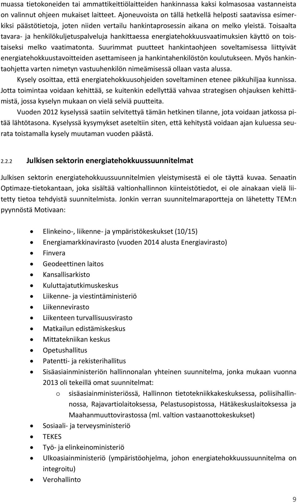 Toisaalta tavara- ja henkilökuljetuspalveluja hankittaessa energiatehokkuusvaatimuksien käyttö on toistaiseksi melko vaatimatonta.