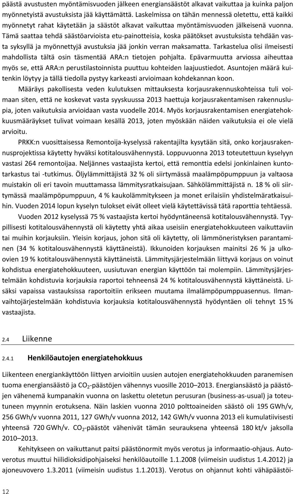 Tämä saattaa tehdä säästöarvioista etu-painotteisia, koska päätökset avustuksista tehdään vasta syksyllä ja myönnettyjä avustuksia jää jonkin verran maksamatta.