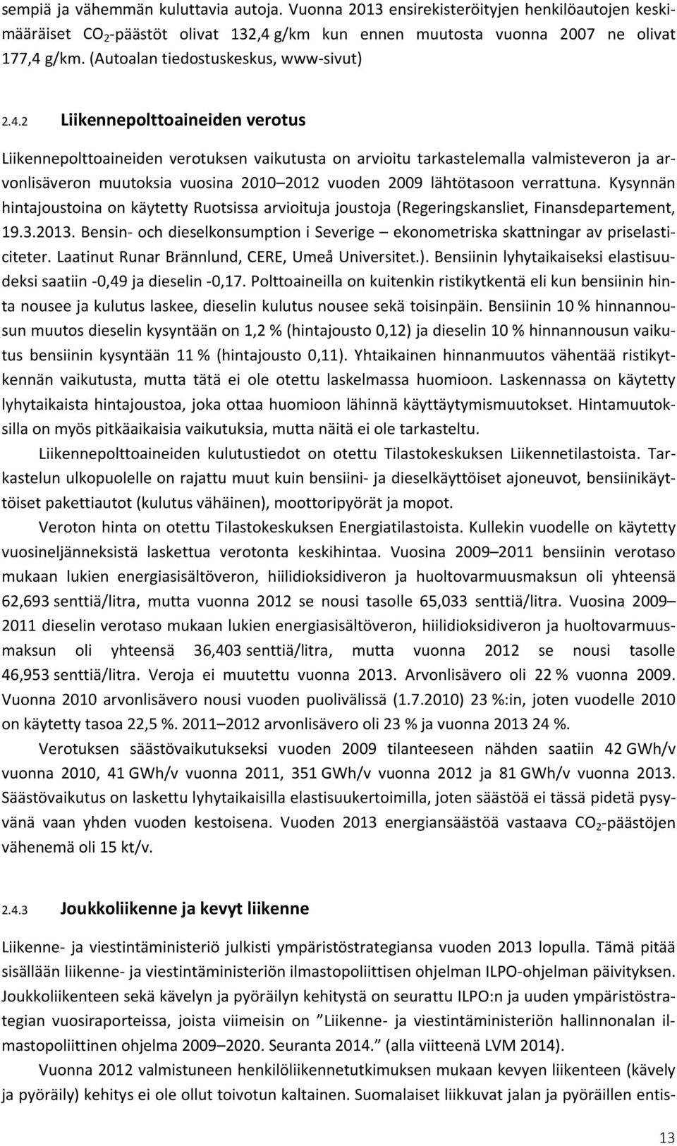 2 Liikennepolttoaineiden verotus Liikennepolttoaineiden verotuksen vaikutusta on arvioitu tarkastelemalla valmisteveron ja arvonlisäveron muutoksia vuosina 2010 2012 vuoden 2009 lähtötasoon