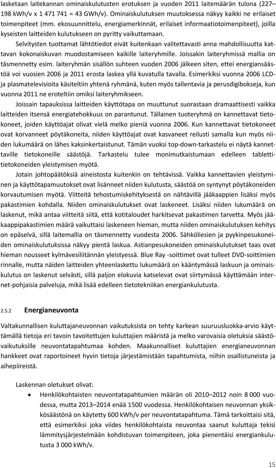 Selvitysten tuottamat lähtötiedot eivät kuitenkaan valitettavasti anna mahdollisuutta kattavan kokonaiskuvan muodostamiseen kaikille laiteryhmille. Joissakin laiteryhmissä mallia on täsmennetty esim.