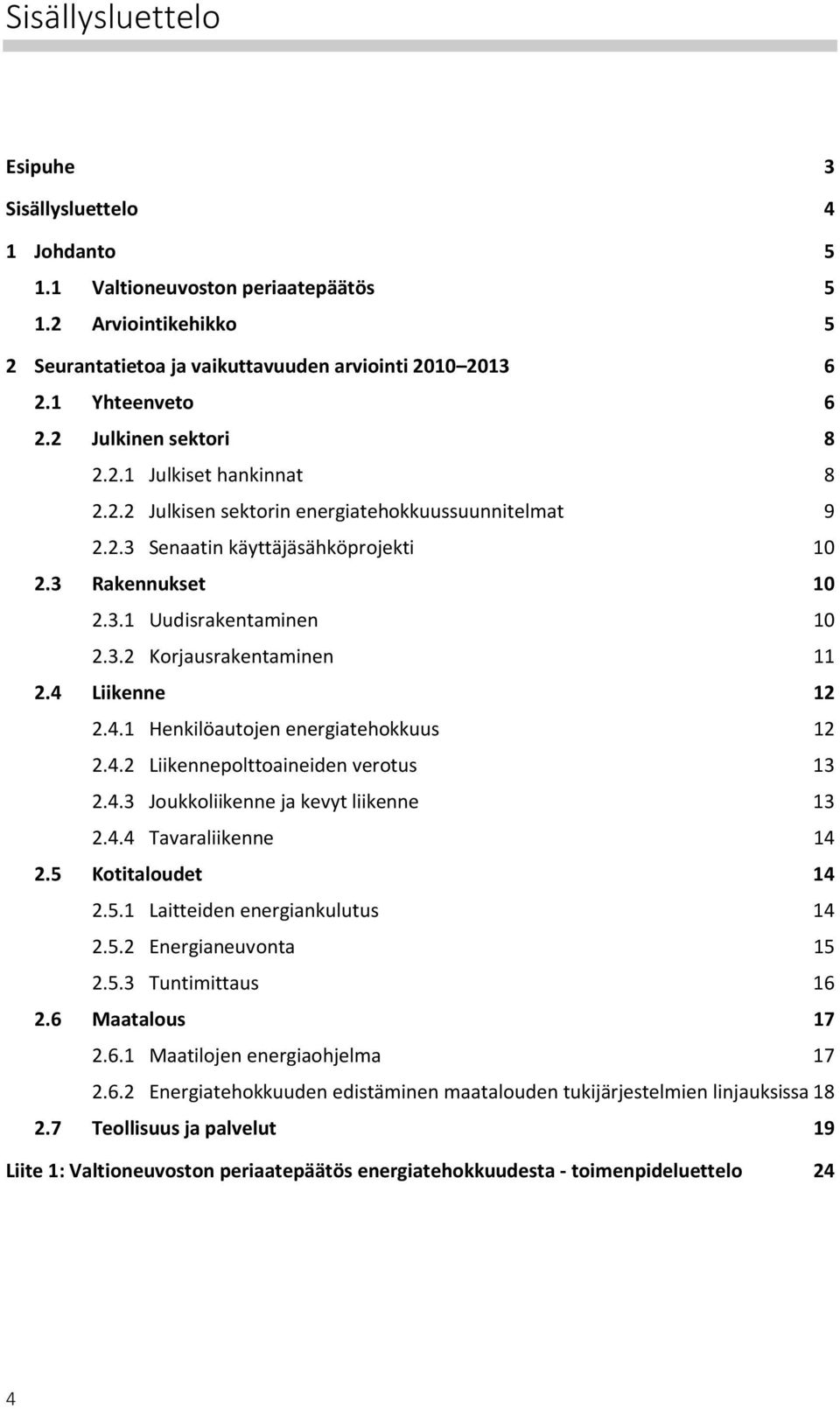 4 Liikenne 12 2.4.1 Henkilöautojen energiatehokkuus 12 2.4.2 Liikennepolttoaineiden verotus 13 2.4.3 Joukkoliikenne ja kevyt liikenne 13 2.4.4 Tavaraliikenne 14 2.5 Kotitaloudet 14 2.5.1 Laitteiden energiankulutus 14 2.