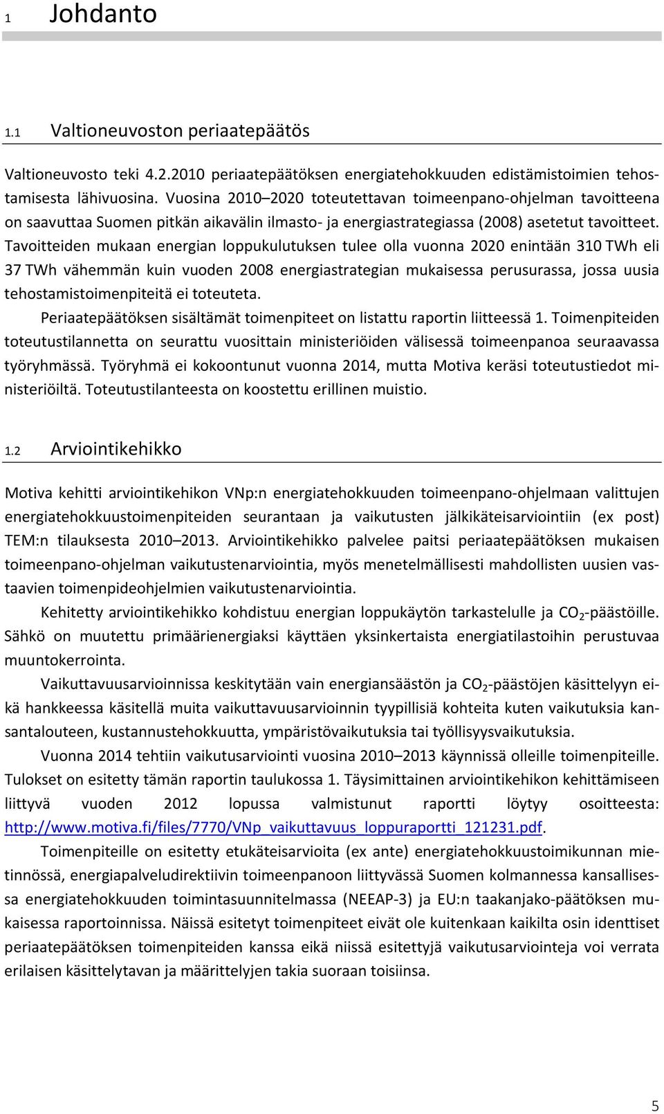 Tavoitteiden mukaan energian loppukulutuksen tulee olla vuonna 2020 enintään 310 TWh eli 37 TWh vähemmän kuin vuoden 2008 energiastrategian mukaisessa perusurassa, jossa uusia tehostamistoimenpiteitä