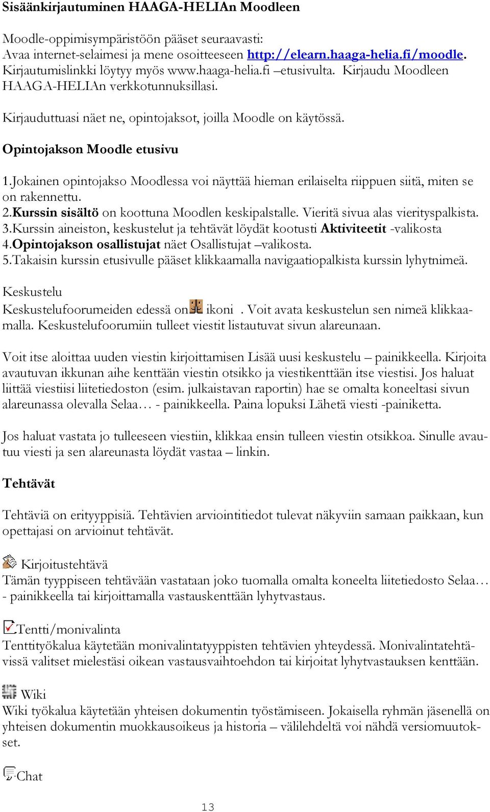 Opintojakson Moodle etusivu 1.Jokainen opintojakso Moodlessa voi näyttää hieman erilaiselta riippuen siitä, miten se on rakennettu. 2.Kurssin sisältö on koottuna Moodlen keskipalstalle.