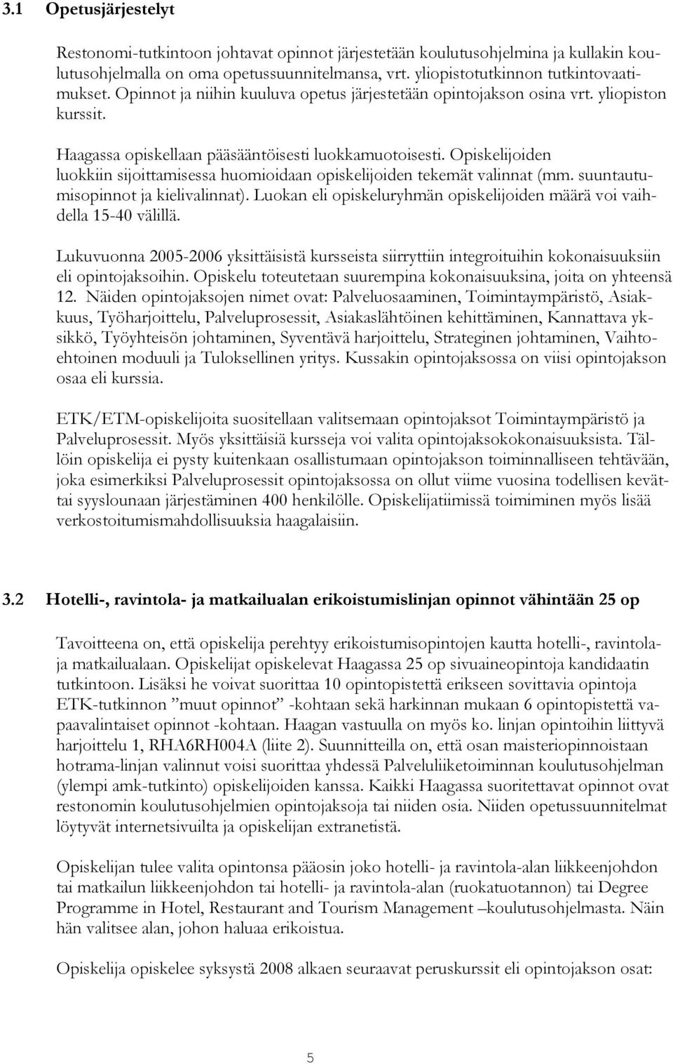 Opiskelijoiden luokkiin sijoittamisessa huomioidaan opiskelijoiden tekemät valinnat (mm. suuntautumisopinnot ja kielivalinnat).