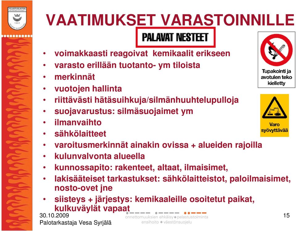 varoitusmerkinnät ainakin ovissa + alueiden rajoilla kulunvalvonta alueella kunnossapito: rakenteet, altaat, ilmaisimet,
