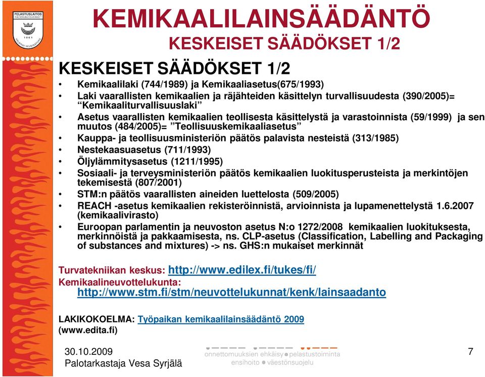 teollisuusministeriön päätös palavista nesteistä (313/1985) Nestekaasuasetus (711/1993) Öljylämmitysasetus (1211/1995) Sosiaali- ja terveysministeriön päätös kemikaalien luokitusperusteista ja