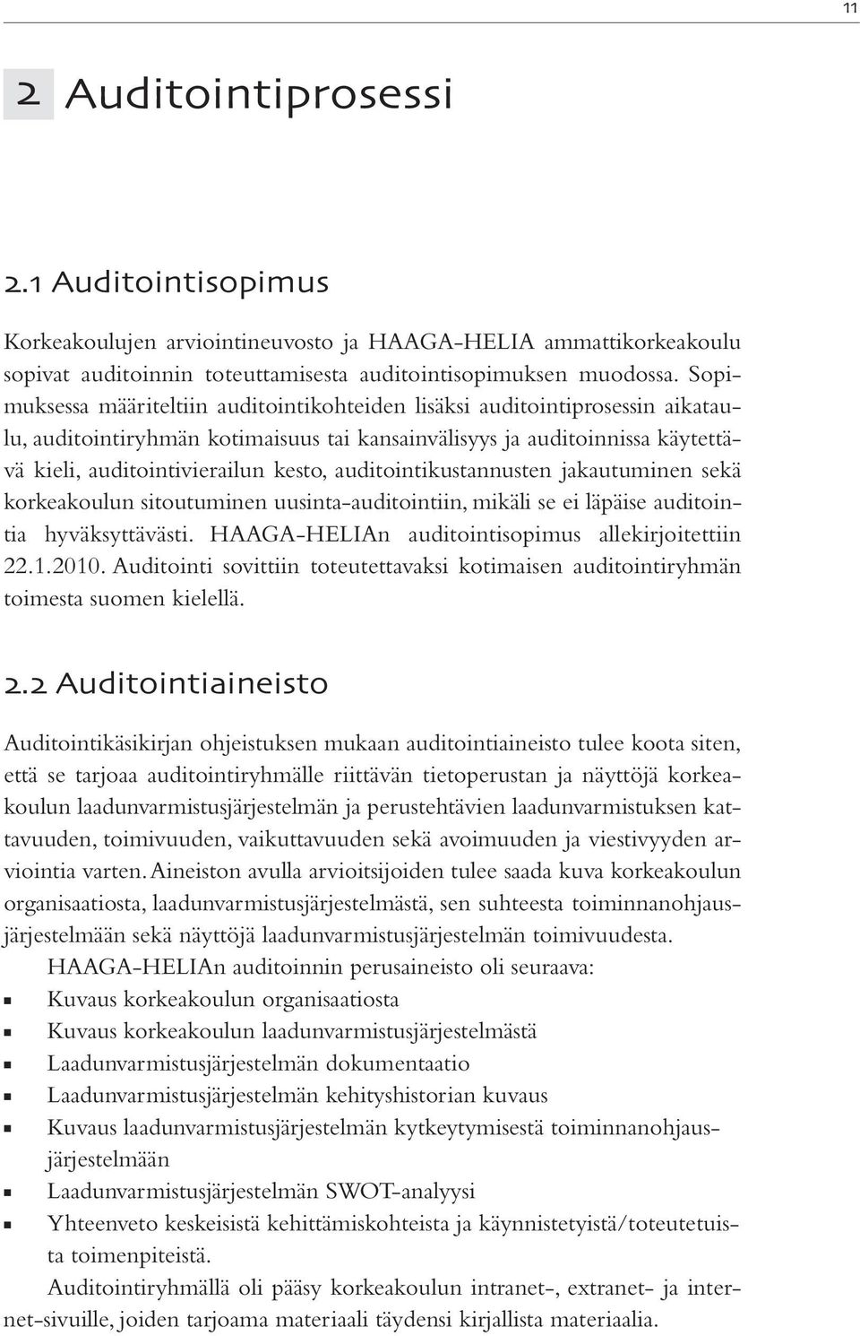 auditointikustannusten jakautuminen sekä korkeakoulun sitoutuminen uusinta-auditointiin, mikäli se ei läpäise auditointia hyväksyttävästi. HAAGA-HELIAn auditointisopimus allekirjoitettiin 22.1.2010.