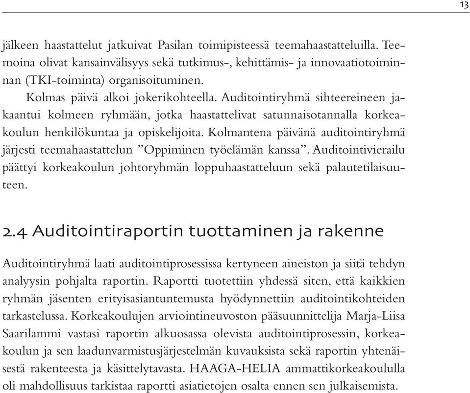 Kolmantena päivänä auditointiryhmä järjesti teemahaastattelun Oppiminen työelämän kanssa. Auditointivierailu päättyi korkeakoulun johtoryhmän loppuhaastatteluun sekä palautetilaisuuteen.